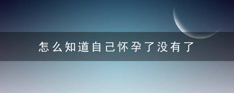 怎么知道自己怀孕了没有了 12种迹象显示你可能中奖了